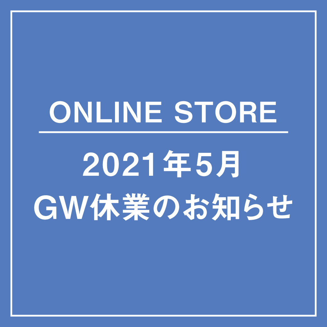 【ONLINE STORE】2021年 GW休業のお知らせ