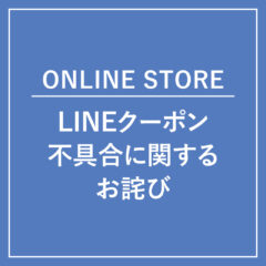 【ONLINE STORE】お詫び：LINE友だち追加の不具合とクーポン配布のお知らせ